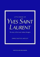 Couverture du livre « Little book of Yves Saint Laurent : the story of the iconic fashion designer » de Emma Baxter-Wright aux éditions Welbeck