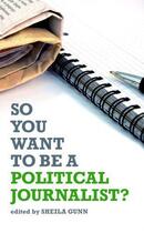 Couverture du livre « So You Want to be a Political Journalist » de Gunn Sheila aux éditions Biteback Publishing Digital