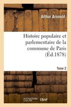 Couverture du livre « Histoire populaire et parlementaire de la commune de paris. tome 2 » de Arthur Arnould aux éditions Hachette Bnf