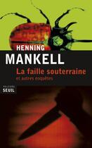 Couverture du livre « La faille souterraine et autres enquêtes » de Henning Mankell aux éditions Seuil