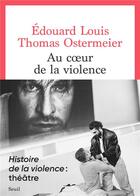 Couverture du livre « Au coeur de la violence » de Edouard Louis et Thomas Ostermeier aux éditions Seuil