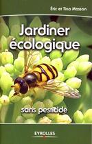 Couverture du livre « Jardiner écologique : Sans pesticide » de Eric Masson et Tina Masson aux éditions Eyrolles