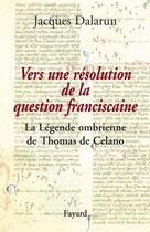 Couverture du livre « Vers une résolution de la question franciscaine ; la légende ombrienne de thomas de celano » de Jacques Dalarun aux éditions Fayard