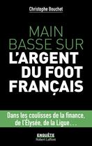 Couverture du livre « Main basse sur l'argent du foot français » de Christophe Bouchet aux éditions Robert Laffont