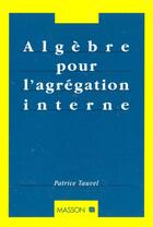 Couverture du livre « Algèbre pour l'agrégation interne » de Patrice Tauvel aux éditions Dunod