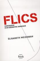 Couverture du livre « Flics ; chronique d'un désastre annoncé » de Elisabeth Weissman aux éditions Stock