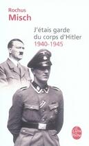 Couverture du livre « J'étais garde du corps d'Hitler ; 1940-1945 » de Rochus Misch aux éditions Le Livre De Poche
