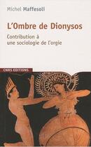 Couverture du livre « L'ombre de Dionysos ; contribution à une sociologie de l'orgie » de Michel Maffesoli aux éditions Cnrs