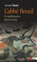 Couverture du livre « L'abbé Breuil ; un préhistorien dans le siècle » de Arnaud Hurel aux éditions Cnrs