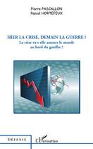 Couverture du livre « Hier la crise, demain la guerre ? la crise va-t-elle amener le monde au bord du gouffre ? » de Pascallon/Hortefeux aux éditions L'harmattan