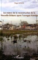 Couverture du livre « Les enjeux de la reconstruction de la Nouvelle-Orléans après l'ouragan Katrina » de Hugo Lefebvre aux éditions Editions L'harmattan