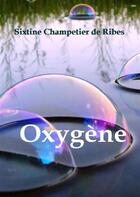 Couverture du livre « Oxygène : entre poemes et slam, une vie s'anime ! » de Sixtine Champetier De Ribes aux éditions Books On Demand