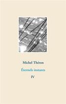 Couverture du livre « Photographies et poèmes t.4 ; éternels instants » de Michel Théron aux éditions Books On Demand