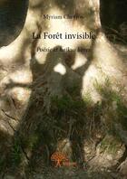 Couverture du livre « La forêt invisible ; poésie et haïkus libres » de Myriam Chevron aux éditions Edilivre