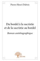 Couverture du livre « Du bordel à la sacristie et de la sacristie au bordel » de Pierre Henri Dubois aux éditions Edilivre