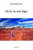 Couverture du livre « De là, on voit Alger » de Bakhouche Zine aux éditions Edilivre