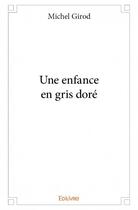 Couverture du livre « Une enfance en gris doré » de Michel Girod aux éditions Edilivre