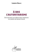 Couverture du livre « À bas lautoritarisme : de la dictature aux démocraties totalitaires à la lumière de Hannah Arendt » de Lazare Mbayo aux éditions L'harmattan