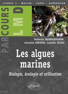 Couverture du livre « Les algues marines : biologie, écologie et utilisation » de Nathalie Bourgougnon et Annette Gervois et Camille Jegou aux éditions Ellipses