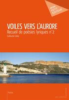 Couverture du livre « Voiles vers l'aurore » de Guillaume Coliac aux éditions Mon Petit Editeur