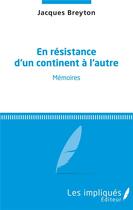 Couverture du livre « En résistance d'un continent à l'autre ; mémoires » de Jacques Breyton aux éditions Les Impliques