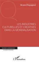 Couverture du livre « Les industries culturelles et créatives dans la mondialisation » de Bruno Pequignot aux éditions L'harmattan