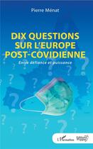 Couverture du livre « Dix questions sur l'Europe post-covidienne ; entre défiance et puissance » de Menat Pierre aux éditions L'harmattan