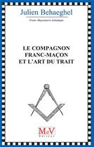 Couverture du livre « Le compagnon franc-maçon et l'art du trait » de Julien Behaeghel aux éditions Maison De Vie