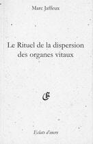 Couverture du livre « Le rituel de la dispersion des organes vitaux » de Marc Jaffeux aux éditions Eclats D'encre