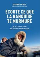 Couverture du livre « Ecoute ce que la banquise te murmure » de Lepez Didier aux éditions Nord Avril