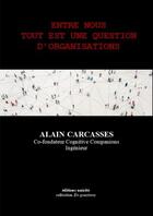 Couverture du livre « Entre nous tout est une question d'organisations » de Alain Carcasses aux éditions Unicite