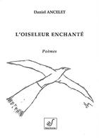 Couverture du livre « L'oiseleur enchanté » de Daniel Ancelet aux éditions Thierry Sajat