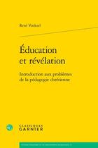 Couverture du livre « Éducation et révélation : Introduction aux problèmes de la pédagogie chrétienne » de Voeltzel Rene aux éditions Classiques Garnier