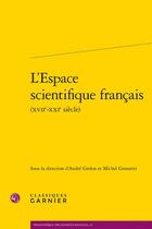 Couverture du livre « L'Espace scientifique français (XVIIe-XXIe siècle) » de Michel Grossetti et Andre Grelon et Collectif aux éditions Classiques Garnier