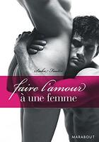 Couverture du livre « Faire l'amour à une femme » de Sacha Fauster aux éditions Marabout