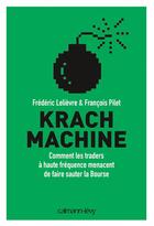 Couverture du livre « Krach machine ; comment les traders à haute fréquence menacent de faire sauter la bourse » de Francois Pilet et Frederic Lelievre aux éditions Calmann-levy