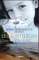 Couverture du livre « Le scandale des eaux folles T.2 ; les sortilèges du lac » de Marie-Bernadette Dupuy aux éditions Calmann-levy