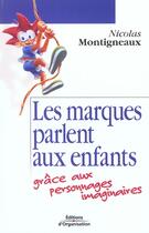 Couverture du livre « Les marques parlent aux enfants grâce aux personnages imaginaires » de Nicolas Montigneaux aux éditions Organisation