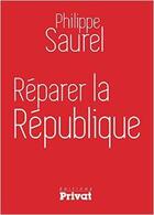 Couverture du livre « Réparer la République » de Philippe Saurel aux éditions Privat