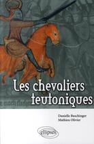 Couverture du livre « Les chevaliers teutoniques » de Danielle Buschinger et Mathieu Olivier aux éditions Ellipses