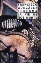Couverture du livre « La vie de nos morts » de Francisco Gonzales Ledesma aux éditions Rivages
