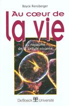 Couverture du livre « Au coeur de la vie ; au royaume de la cellule vivante » de Boyce Rensberger aux éditions De Boeck Superieur