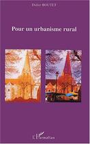 Couverture du livre « Pour un urbanisme rural » de Didier Boutet aux éditions L'harmattan