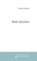 Couverture du livre « Wax mania » de Pauline Verdier aux éditions Le Manuscrit
