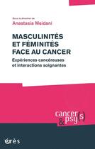 Couverture du livre « Masculinités et féminités face au cancer ; expériences cancéreuses et interactions soignantes » de Cancers Et Psys aux éditions Eres