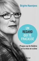 Couverture du livre « Un regard qui te fracasse ; propos sur le théâtre et la mise en scène » de Brigitte Haenjens aux éditions Boreal