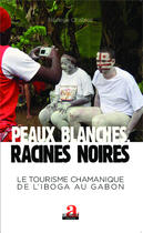 Couverture du livre « Peaux blanches, racines noires ; le tourisme chamnique de l'iboga au Gabon » de Nadege Chabloz aux éditions Academia