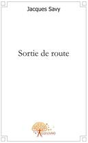 Couverture du livre « Sortie de route » de Jacques Savy aux éditions Edilivre