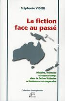 Couverture du livre « La Fiction face au passé : Histoire, mémoire et espace-temps dans la fiction littéraire océanienne contemporaine » de Stéphanie Vigier aux éditions Pu De Limoges