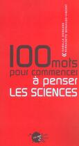 Couverture du livre « Cent mots pour commencer a penser les sciences » de Bensaude-Vincent aux éditions Empecheurs De Penser En Rond